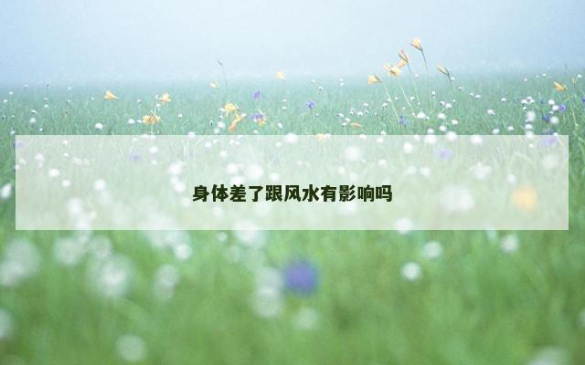 身体差了跟风水有影响吗