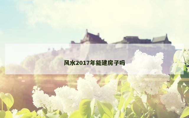 风水2017年能建房子吗