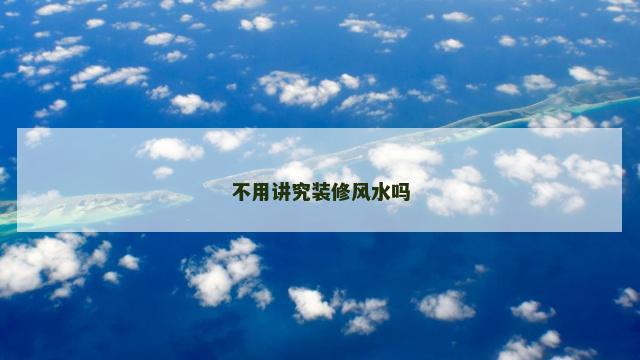 不用讲究装修风水吗