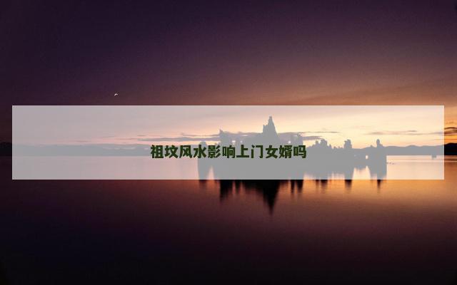 祖坟风水影响上门女婿吗
