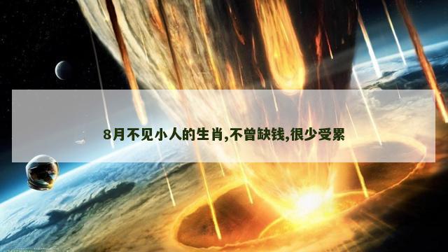 8月不见小人的生肖,不曾缺钱,很少受累