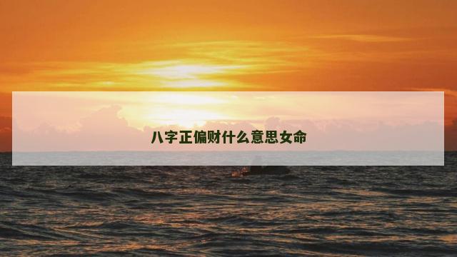 八字正偏财什么意思女命