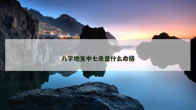 八字地支中七杀是什么命格