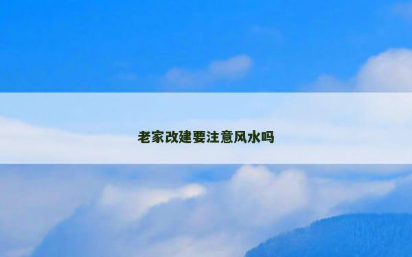 老家改建要注意风水吗