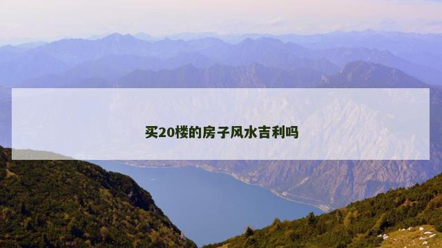 买20楼的房子风水吉利吗