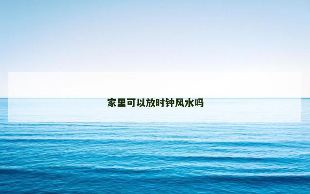 家里可以放时钟风水吗