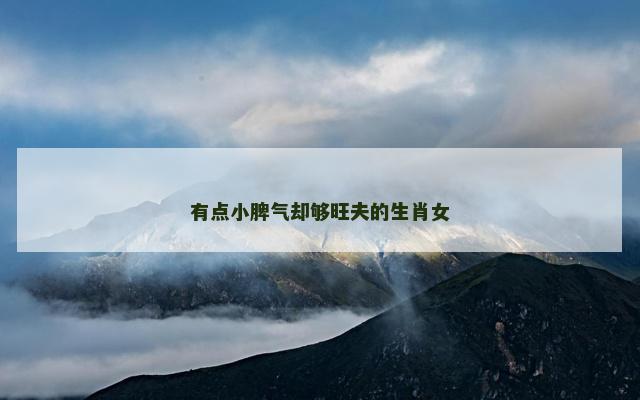 有点小脾气却够旺夫的生肖女