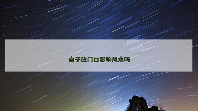 桌子放门口影响风水吗