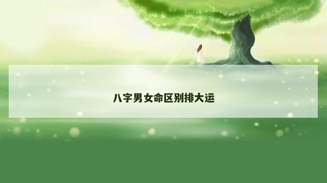 八字男女命区别排大运