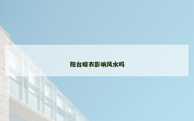 阳台晾衣影响风水吗