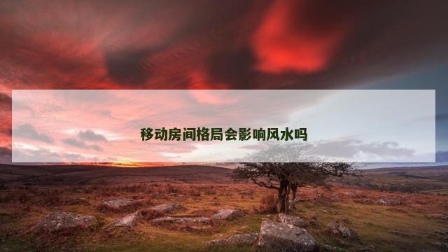 移动房间格局会影响风水吗