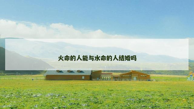 火命的人能与水命的人结婚吗