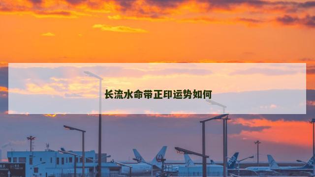 长流水命带正印运势如何