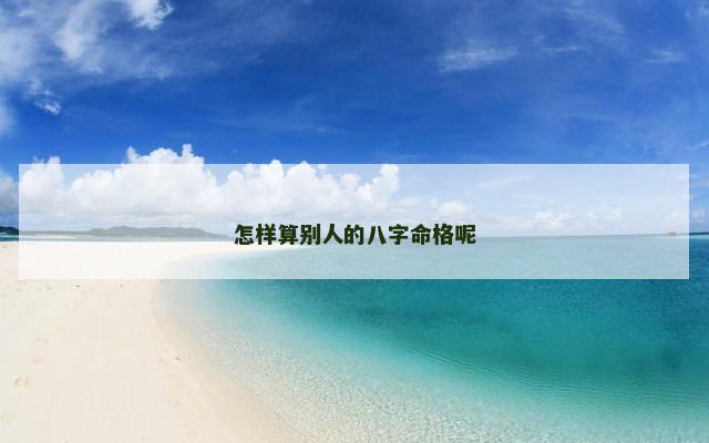 怎样算别人的八字命格呢