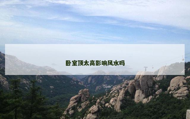 卧室顶太高影响风水吗