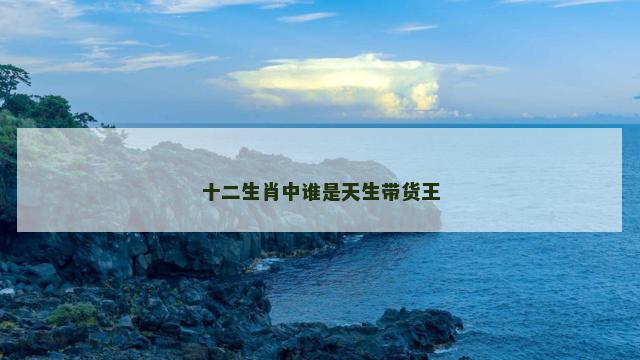 十二生肖中谁是天生带货王