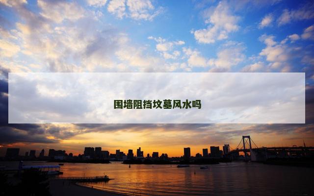 围墙阻挡坟墓风水吗