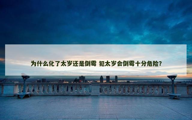 为什么化了太岁还是倒霉 犯太岁会倒霉十分危险？