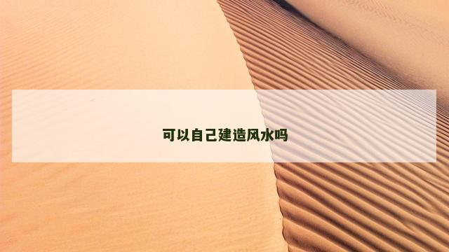 可以自己建造风水吗