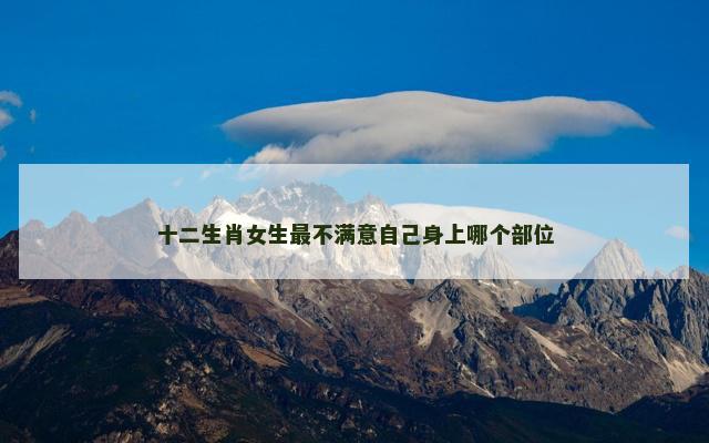 十二生肖女生最不满意自己身上哪个部位