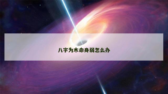 八字为木命身弱怎么办