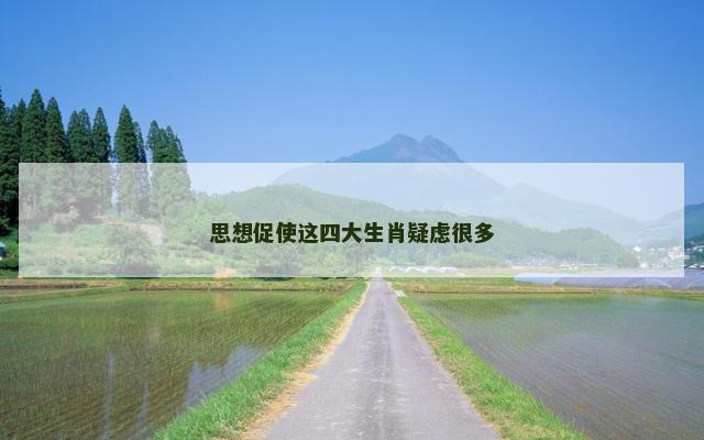 思想促使这四大生肖疑虑很多