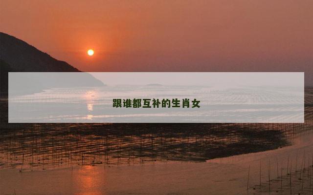 跟谁都互补的生肖女