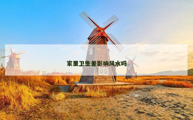 家里卫生差影响风水吗