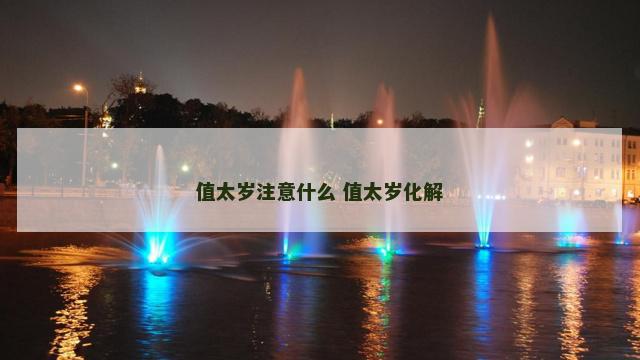 值太岁注意什么 值太岁化解
