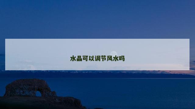 水晶可以调节风水吗