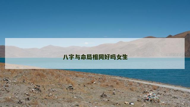 八字与命局相同好吗女生