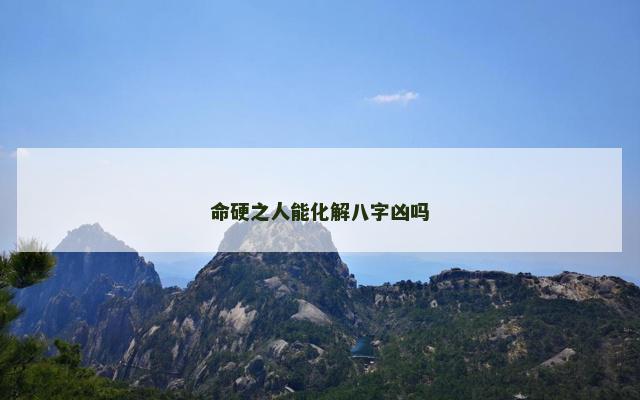 命硬之人能化解八字凶吗