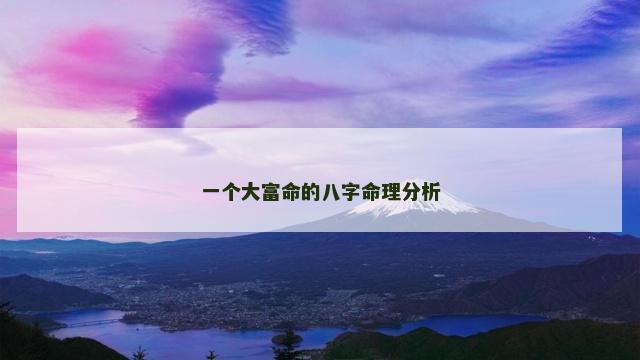 一个大富命的八字命理分析