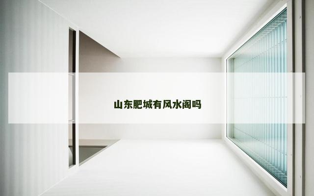 山东肥城有风水阁吗