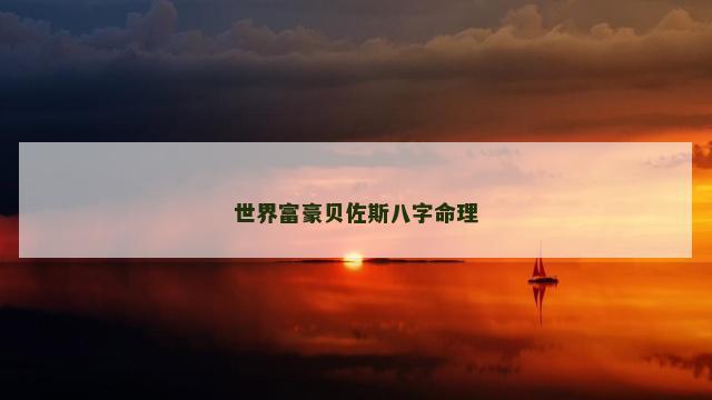 世界富豪贝佐斯八字命理