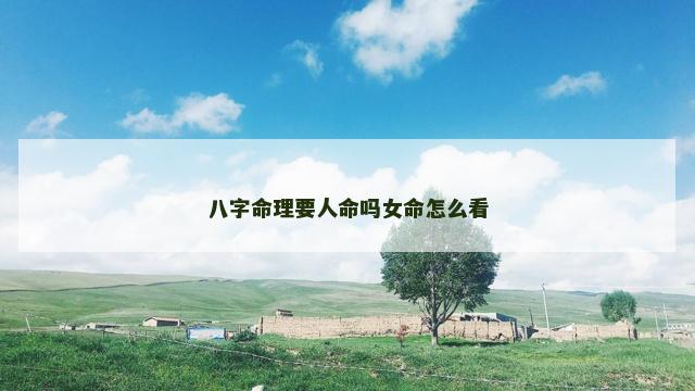 八字命理要人命吗女命怎么看