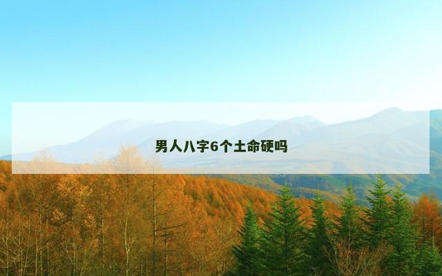 男人八字6个土命硬吗