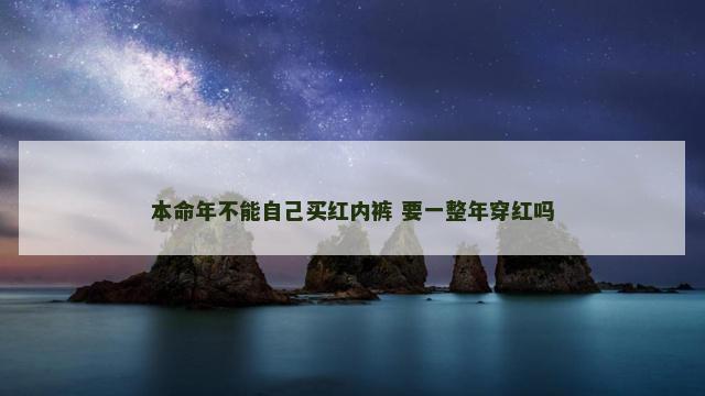 本命年不能自己买红内裤 要一整年穿红吗