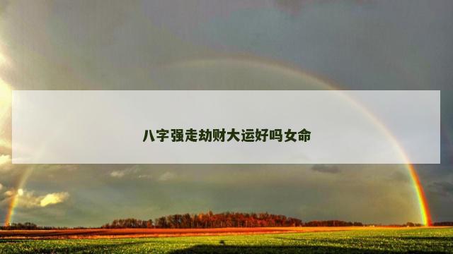 八字强走劫财大运好吗女命