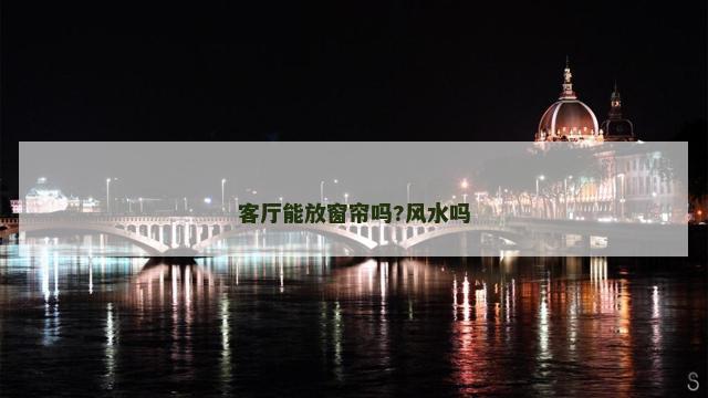 客厅能放窗帘吗?风水吗