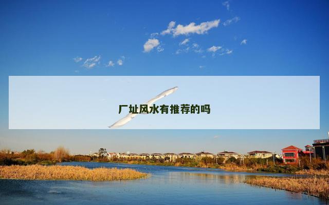 厂址风水有推荐的吗
