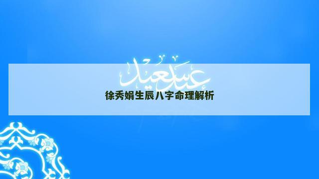 徐秀娟生辰八字命理解析