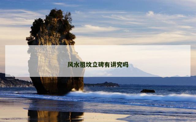 风水祖坟立碑有讲究吗
