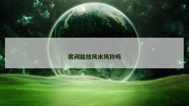 房间能放风水风铃吗