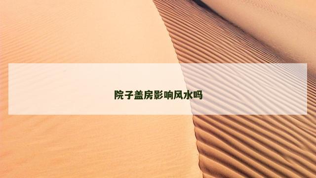 院子盖房影响风水吗