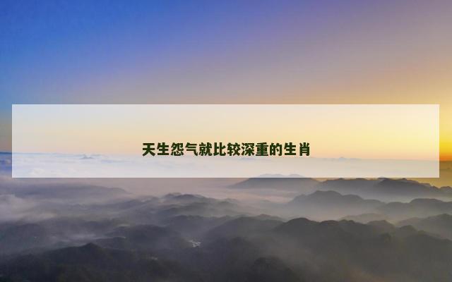 天生怨气就比较深重的生肖