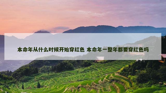 本命年从什么时候开始穿红色 本命年一整年都要穿红色吗