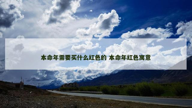 本命年需要买什么红色的 本命年红色寓意