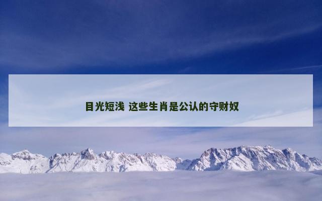 目光短浅 这些生肖是公认的守财奴