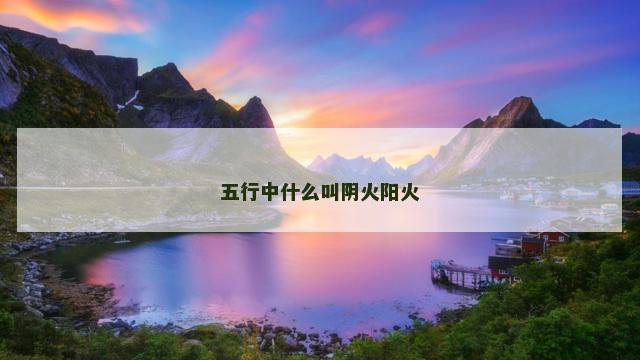 五行中什么叫阴火阳火